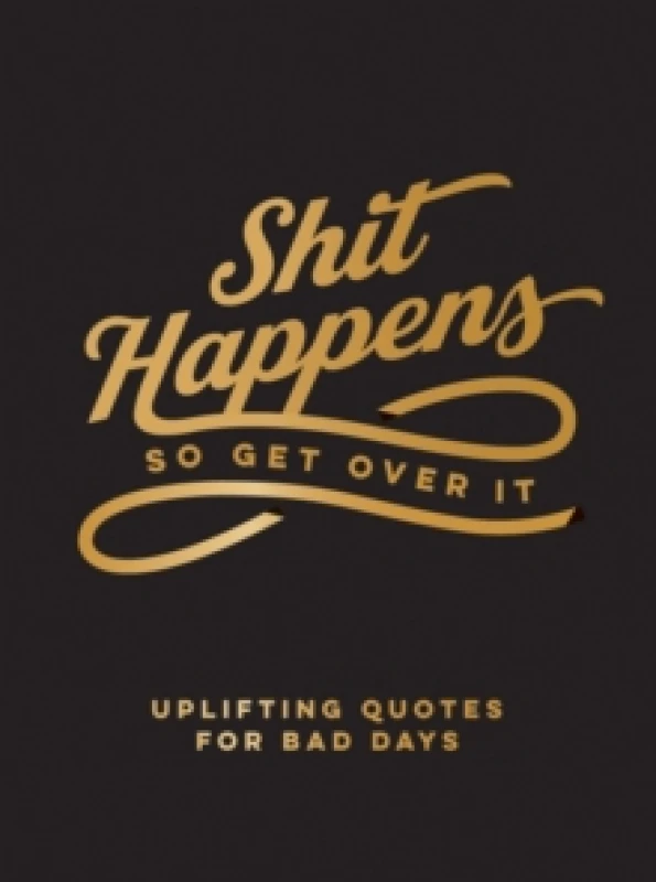 Image of Shit Happens So Get Over It : Uplifting Quotes for Bad Days Hardback