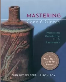 Image of Mastering Cone 6 Glazes : Improving Durability, Fit and Aesthetics