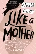 Image of like a mother a feminist journey through the science and culture of pregnan