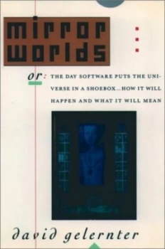 Image of Mirror Worlds or the Day Software Puts the Universe in a Shoebox-- by David Hillel Gelernter Book