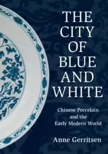 Image of The City of Blue and White : Chinese Porcelain and the Early Modern World