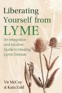 Image of Liberating Yourself from Lyme : An Integrative and Intuitive Guide to Healing Lyme Disease