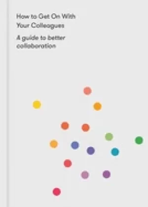 Image of how to get on with your colleagues a guide to better collaboration