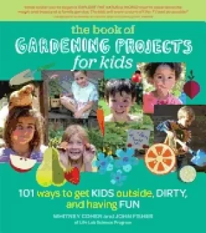 Image of book of gardening projects for kids 101 ways to get kids outside dirty and
