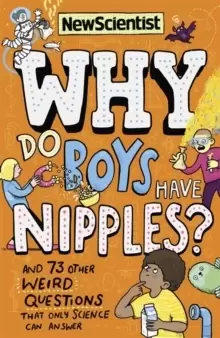 Image of Why Do Boys Have Nipples? And 73 other weird questions that only science can answer