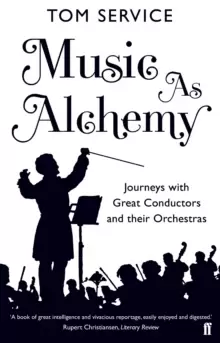 Image of Music as Alchemy : Journeys with Great Conductors and their Orchestras
