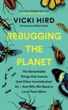 Image of Rebugging the Planet : The Remarkable Things that Insects (and Other Invertebrates) Do - And Why We Need to Love Them More