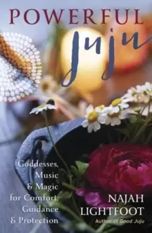 Image of Powerful Juju : Goddesses, Music & Magic for Comfort, Guidance & Protection