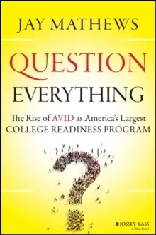 Image of Question Everything : The Rise of AVID as America's Largest College Readiness Program