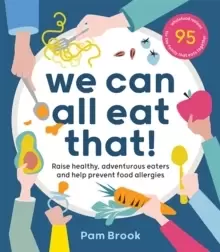Image of We Can All Eat That! : Raise healthy, adventurous eaters and help prevent food allergies 95 wholefood recipes for the family that eats together