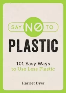 Image of Say No to Plastic : 101 Easy Ways To Use Less Plastic