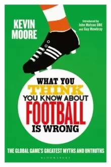Image of What You Think You Know About Football is Wrong : The Global Game's Greatest Myths and Untruths