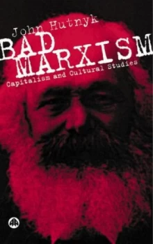 Image of Bad Marxism by John Hutnyk Paperback