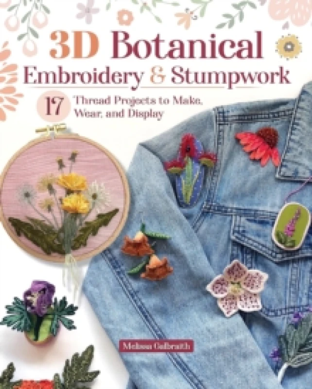 Image of 3D Botanical Embroidery & Stumpwork : 17 Thread Projects to Make, Wear, and Display Paperback / softback