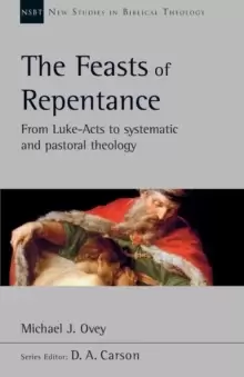 Image of The Feasts of Repentance : From Luke-Acts To Systematic and Pastoral Theology
