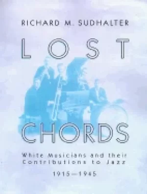 Image of lost chords white musicians and their contribution to jazz 1915 1945