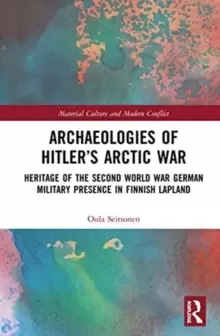 Image of Archaeologies of Hitler's Arctic War : Heritage of the Second World War German Military Presence in Finnish Lapland