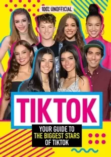 Image of Tik Tok: 100% Unofficial The Guide to the Biggest Stars of Tik Tok