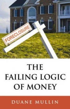 Image of The Failing Logic of Money by Duane Mullin Paperback