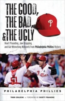 Image of The Good the Bad and the Ugly Philadelphia Phillies by Todd Zolecki Paperback