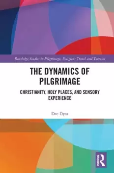 Image of The Dynamics of Pilgrimage Christianity Holy Places and Sensory Experience