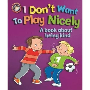 Image of Our Emotions and Behaviour: I Don't Want to Play Nicely: A book about being kind Paperback / softback 2017