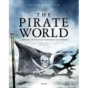 Image of The Pirate World A History of the Most Notorious Sea Robbers Hardback 2019