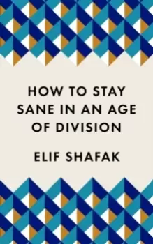 Image of How to Stay Sane in an Age of Division : From the Booker shortlisted author of 10 Minutes 38 Seconds in This Strange World