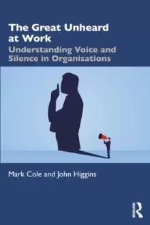 Image of The Great Unheard at Work : Understanding Voice and Silence in Organisations