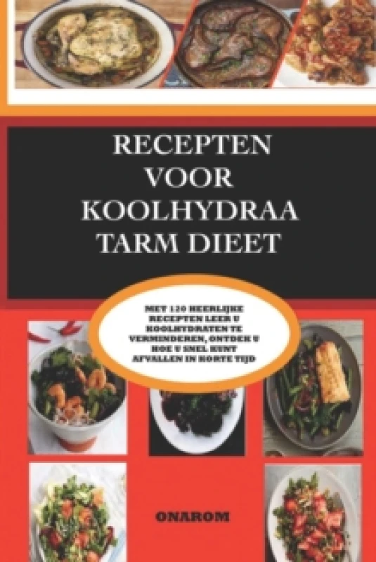 Image of Recepten Voor Koolhydraatarm Dieet : Met 120 Heerlijke Recepten Leert U Koolhydraten Te Verminderen, Ontdekt U Hoe U Snel Kunt Afvallen in Korte Tijd