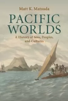 Image of Pacific Worlds : A History of Seas, Peoples, and Cultures
