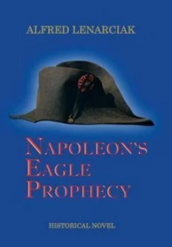 Image of Napoleons Eagle Prophecy by Alfred Lenarciak Hardback