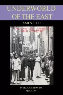 Image of The Underworld of the East : Being Eighteen Years of Actual Experiences of the Underworlds, Drug Haunts and Jungles of India, China and Malaya