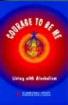 Image of Courage to be me--living with alcoholism by Hazelden Publishing