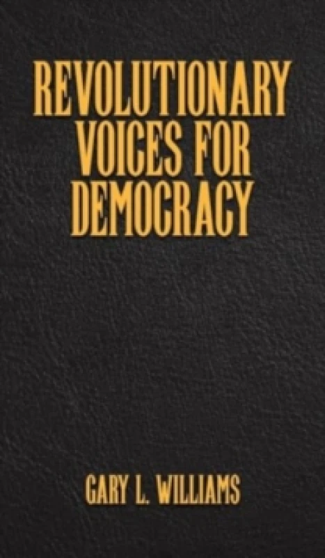 Image of Revolutionary Voices for Democracy. Hardback. By Gary L Williams Books