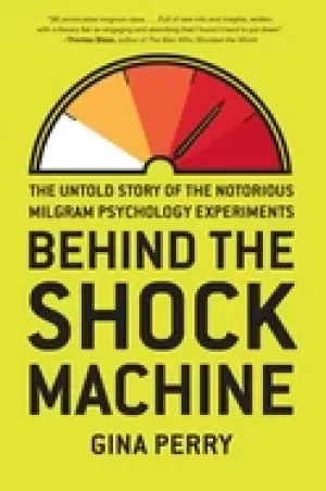 Image of behind the shock machine the untold story of the notorious milgram psycholo