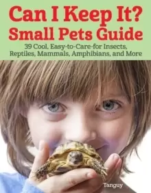 Image of Can I Keep It? Small Pets Guide : 39 Cool, Easy-To-Care-for Insects, Reptiles, Mammals, Amphibians, and More