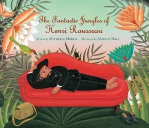 Image of The fantastic jungles of Henri Rousseau by Michelle Markel