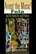 Image of arrest the music fela and his rebel art and politics