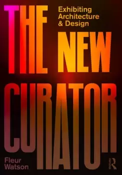 Image of The New Curator: Exhibiting Architecture and Design