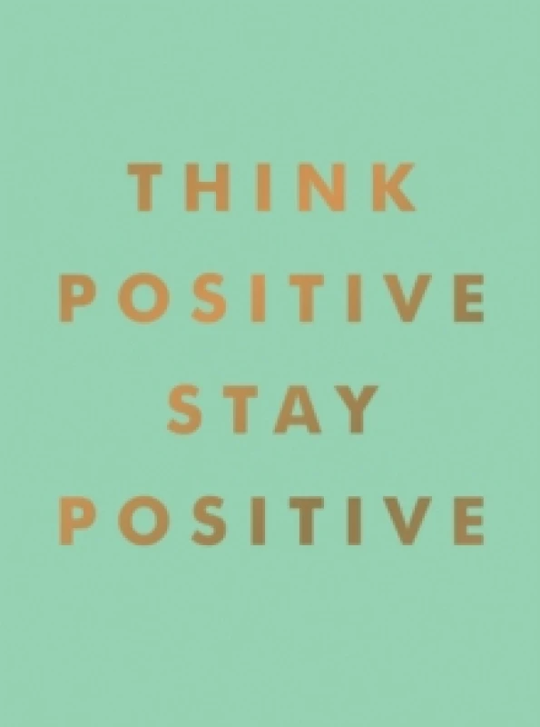 Image of Think Positive, Stay Positive : Inspirational Quotes and Motivational Affirmations to Lift Your Spirits Hardback