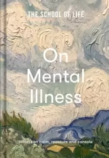 Image of The School of Life: On Mental Illness : what can calm, reassure and console