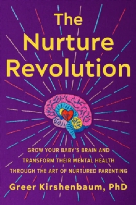 Image of The Nurture Revolution : Grow Your Babys Brain and Transform Their Mental Health through the Art of Nurtured Parenting Hardback