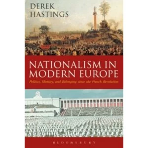 Image of Nationalism in Modern Europe : Politics, Identity, and Belonging since the French Revolution