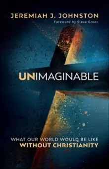 Image of Unimaginable : What Our World Would Be Like Without Christianity