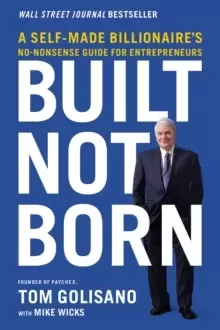 Image of Built, Not Born : A Self-Made Billionaire's No-Nonsense Guide for Entrepreneurs