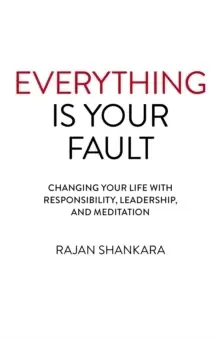 Image of Everything Is Your Fault : Changing your life with responsibility, leadership, and meditation