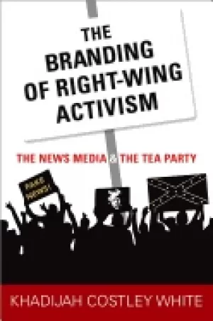 Image of branding of right wing activism the news media and the tea party