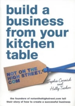 Image of Build a Business from Your Kitchen Table by Sophie Cornish Hardback