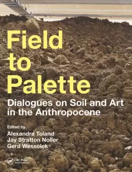 Image of Field to PaletteDialogues on Soil and Art in the Anthropocene